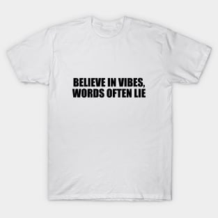 Believe in vibes, words often lie T-Shirt